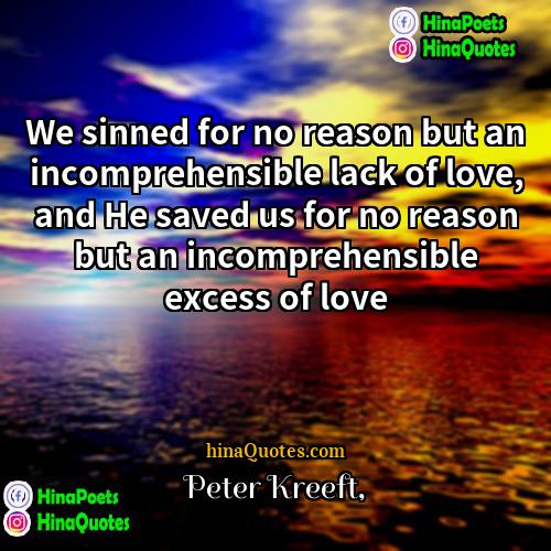 Peter Kreeft Quotes | We sinned for no reason but an